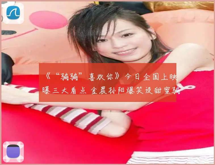 《“骗骗”喜欢你》今日全国上映曝三大看点 金晨孙阳爆笑设甜蜜骗局虐渣男