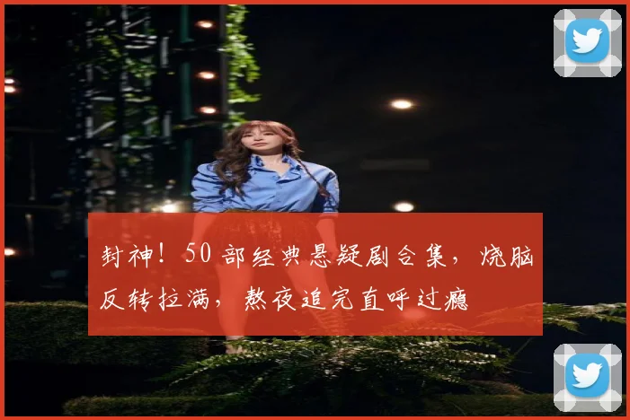 封神！50 部经典悬疑剧合集，烧脑反转拉满，熬夜追完直呼过瘾