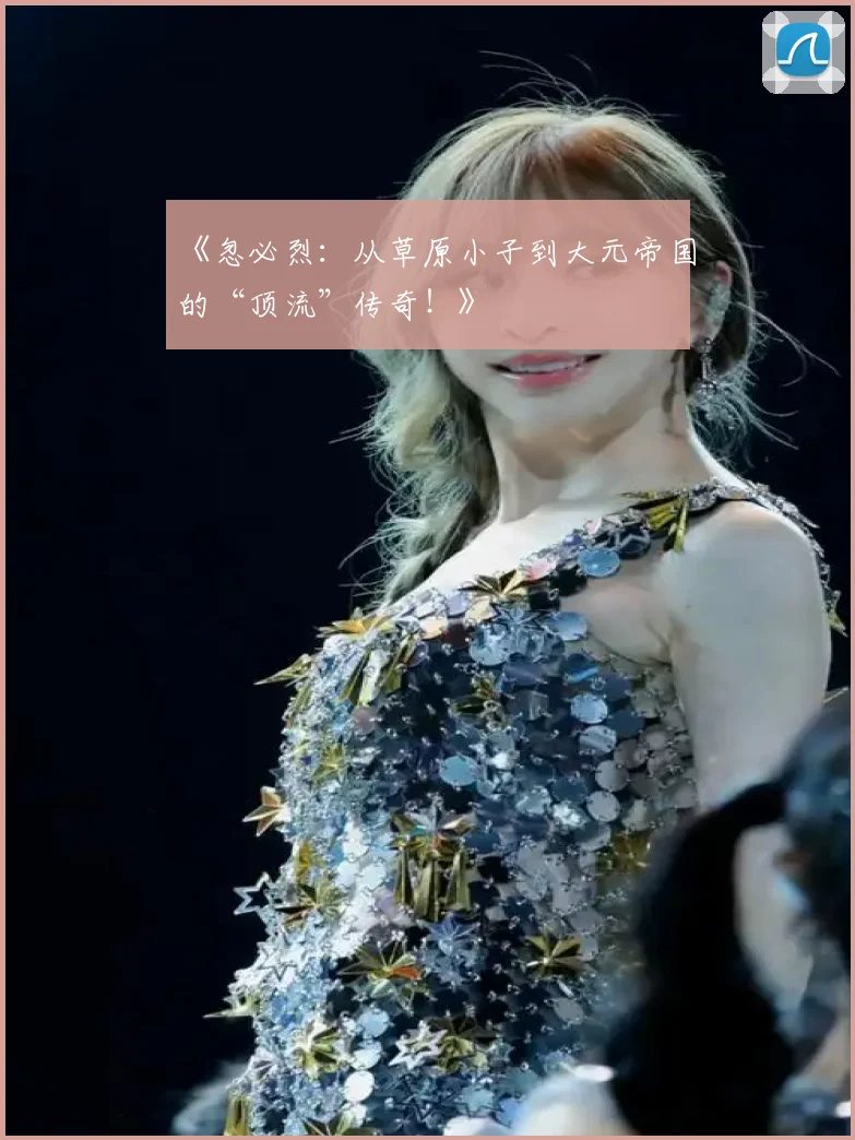 《忽必烈:从草原小子到大元帝国的“顶流”传奇!》