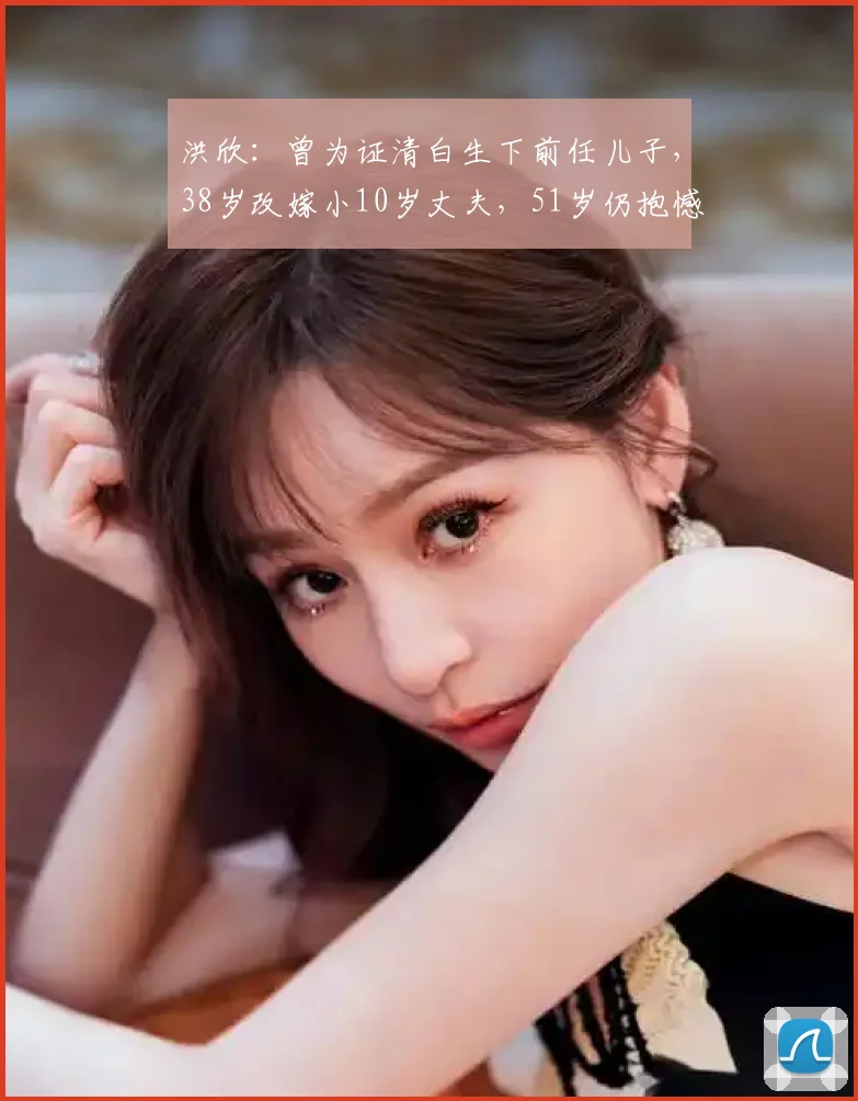 洪欣：曾为证清白生下前任儿子，38岁改嫁小10岁丈夫，51岁仍抱憾