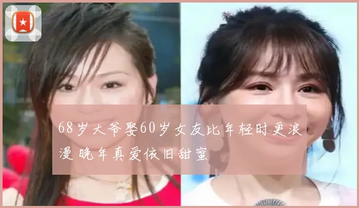 68岁大爷娶60岁女友比年轻时更浪漫 晚年真爱依旧甜蜜