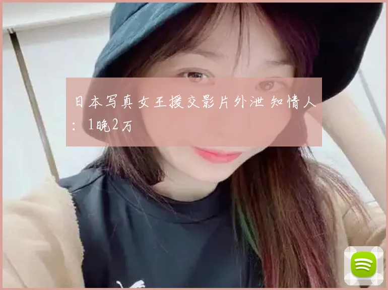 日本写真女王援交影片外泄 知情人：1晚2万