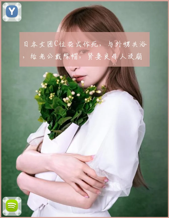 日本女团C位花式作死，与外甥共浴，给老公戴绿帽，贤妻良母人设崩塌