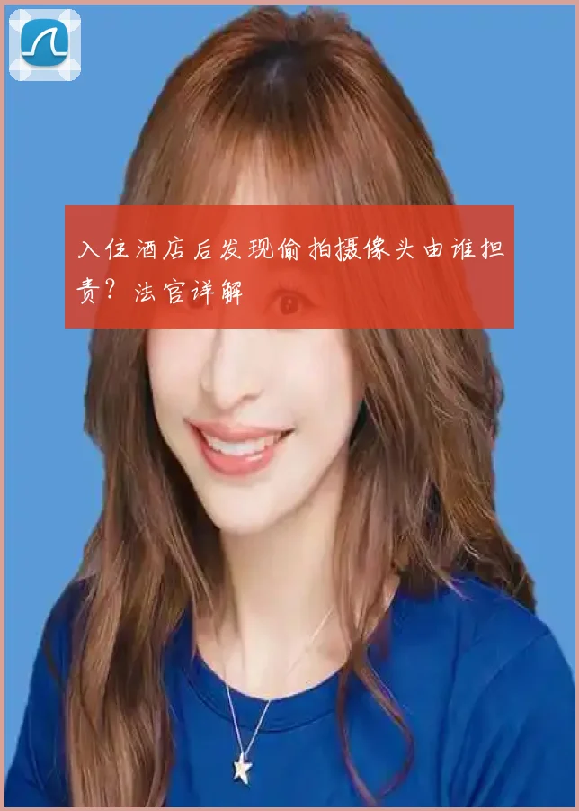 入住酒店后发现偷拍摄像头由谁担责?法官详解