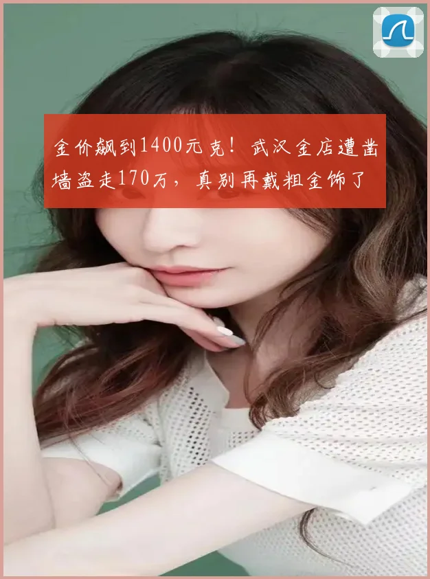 金价飙到1400元克！武汉金店遭凿墙盗走170万，真别再戴粗金饰了