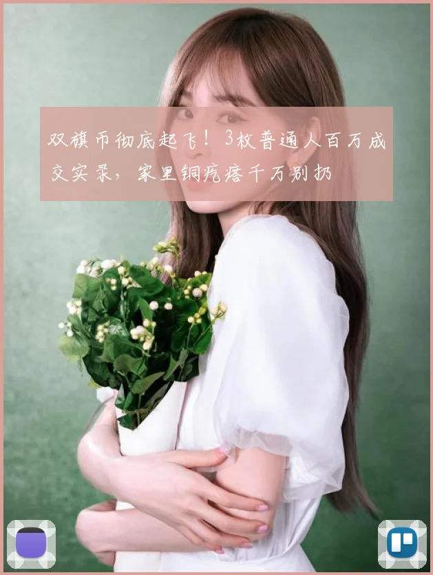 双旗币彻底起飞!3枚普通人百万成交实录,家里铜疙瘩千万别扔