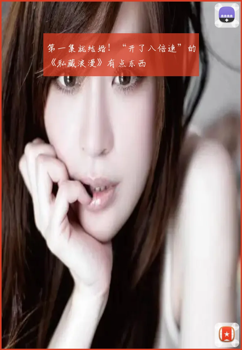 第一集就结婚！“开了八倍速”的《私藏浪漫》有点东西