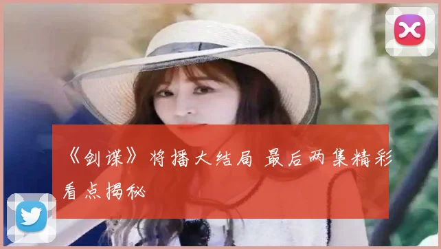 《剑谍》将播大结局 最后两集精彩看点揭秘