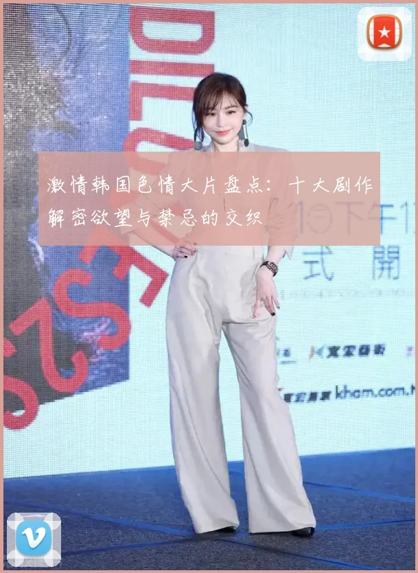 激情韩国色情大片盘点：十大剧作解密欲望与禁忌的交织