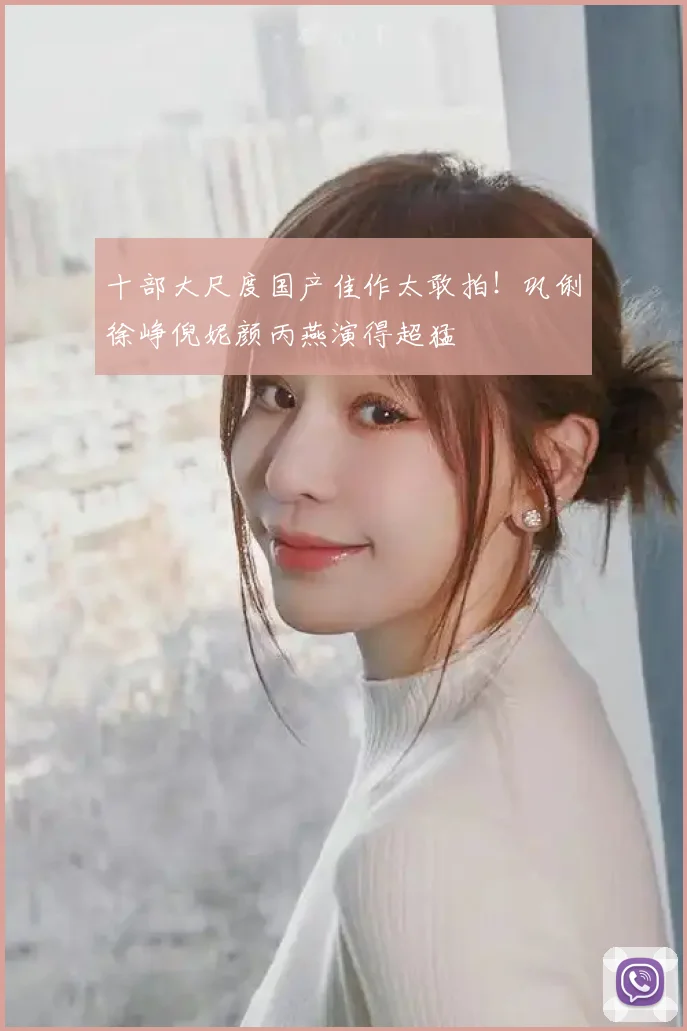 十部大尺度国产佳作太敢拍！巩俐徐峥倪妮颜丙燕演得超猛