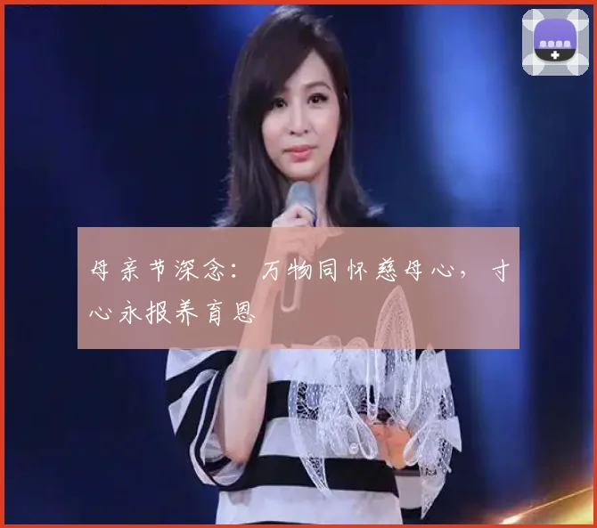 母亲节深念：万物同怀慈母心，寸心永报养育恩