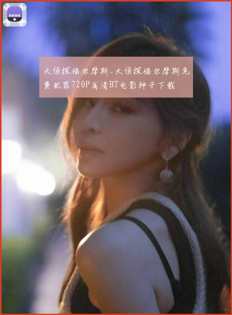 大侦探福尔摩斯_大侦探福尔摩斯免费犯罪720P高清BT电影种子下载