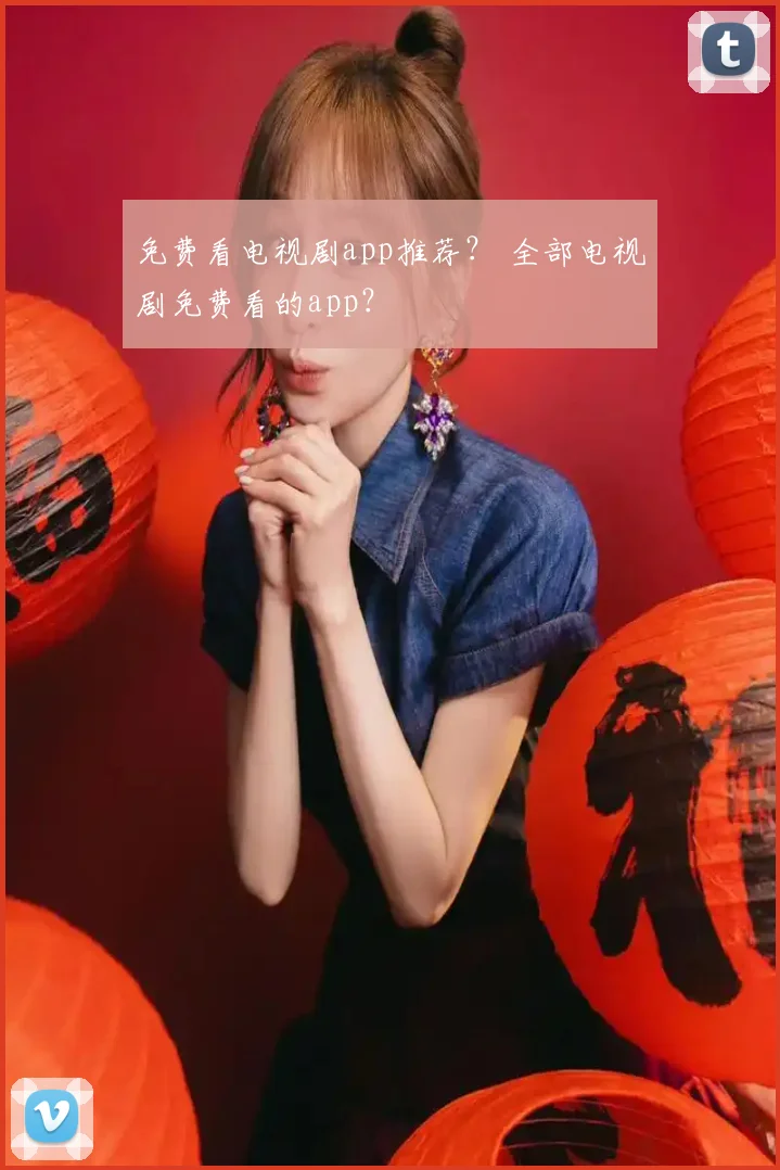 免费看电视剧app推荐？ 全部电视剧免费看的app？