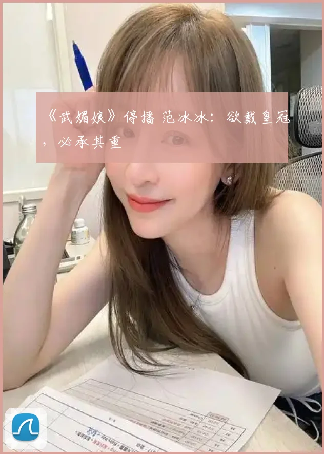 《武媚娘》停播 范冰冰：欲戴皇冠，必承其重