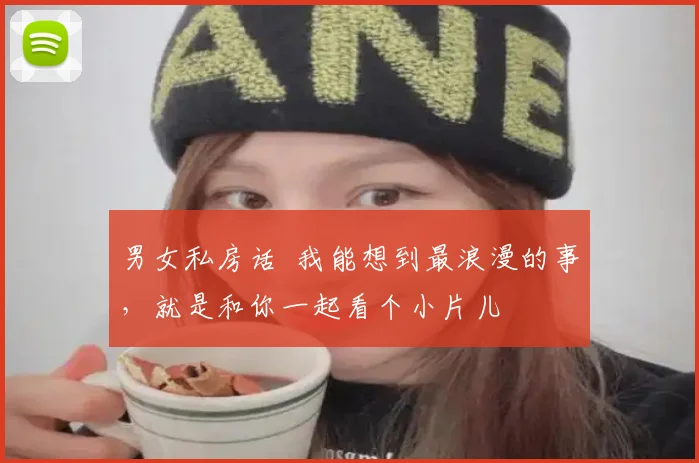 男女私房话 我能想到最浪漫的事,就是和你一起看个小片儿