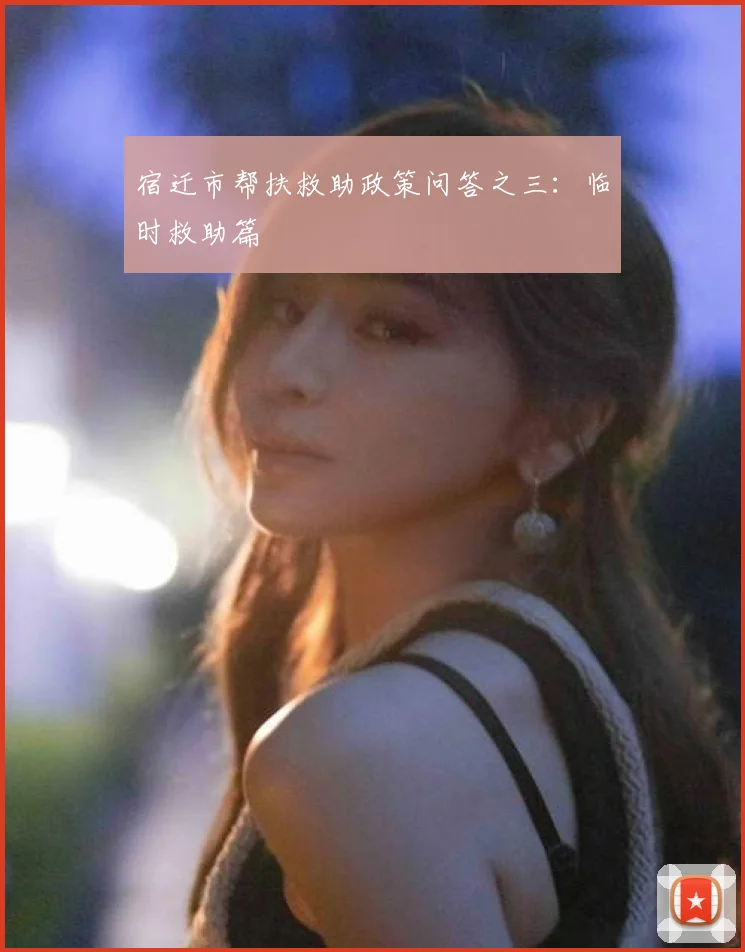宿迁市帮扶救助政策问答之三：临时救助篇