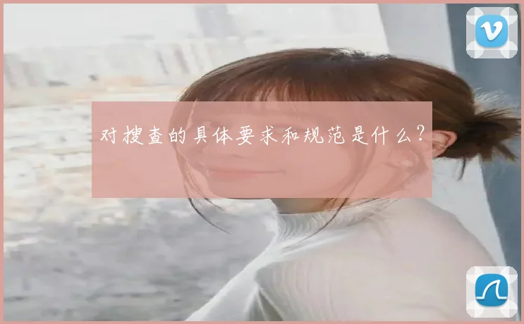 对搜查的具体要求和规范是什么?