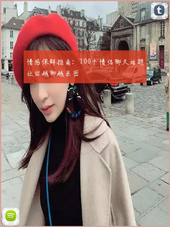 情感保鲜指南:100个情侣聊天话题让你越聊越亲密