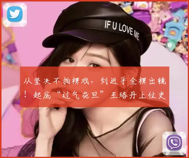 从坚决不拍裸戏，到近乎全裸出镜！起底“过气花旦”王珞丹上位史