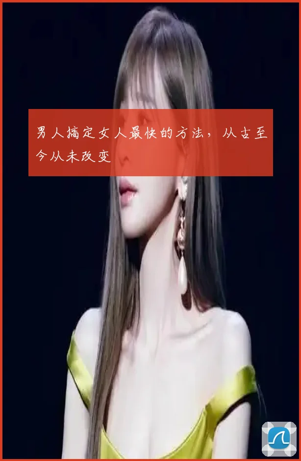 男人搞定女人最快的方法，从古至今从未改变