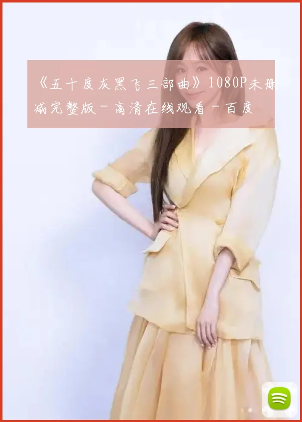 《五十度灰黑飞三部曲》1080P未删减完整版 - 高清在线观看 - 百度云资源下载无广告