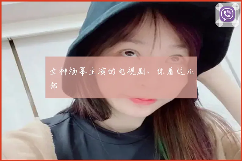 女神杨幂主演的电视剧，你看过几部